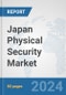 Japan Physical Security Market: Prospects, Trends Analysis, Market Size and Forecasts up to 2032 - Product Image