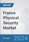 France Physical Security Market: Prospects, Trends Analysis, Market Size and Forecasts up to 2032 - Product Thumbnail Image