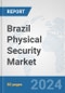 Brazil Physical Security Market: Prospects, Trends Analysis, Market Size and Forecasts up to 2032 - Product Thumbnail Image
