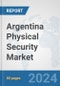 Argentina Physical Security Market: Prospects, Trends Analysis, Market Size and Forecasts up to 2032 - Product Thumbnail Image
