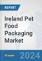 Ireland Pet Food Packaging Market: Prospects, Trends Analysis, Market Size and Forecasts up to 2032 - Product Image