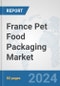 France Pet Food Packaging Market: Prospects, Trends Analysis, Market Size and Forecasts up to 2032 - Product Image