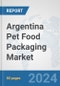 Argentina Pet Food Packaging Market: Prospects, Trends Analysis, Market Size and Forecasts up to 2032 - Product Image