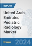 United Arab Emirates Pediatric Radiology Market: Prospects, Trends Analysis, Market Size and Forecasts up to 2032- Product Image