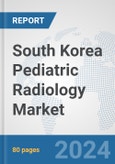 South Korea Pediatric Radiology Market: Prospects, Trends Analysis, Market Size and Forecasts up to 2032- Product Image