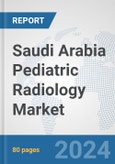 Saudi Arabia Pediatric Radiology Market: Prospects, Trends Analysis, Market Size and Forecasts up to 2032- Product Image