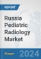 Russia Pediatric Radiology Market: Prospects, Trends Analysis, Market Size and Forecasts up to 2032 - Product Image