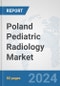 Poland Pediatric Radiology Market: Prospects, Trends Analysis, Market Size and Forecasts up to 2032 - Product Image