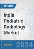 India Pediatric Radiology Market: Prospects, Trends Analysis, Market Size and Forecasts up to 2032- Product Image