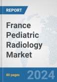 France Pediatric Radiology Market: Prospects, Trends Analysis, Market Size and Forecasts up to 2032- Product Image