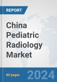 China Pediatric Radiology Market: Prospects, Trends Analysis, Market Size and Forecasts up to 2032- Product Image