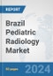 Brazil Pediatric Radiology Market: Prospects, Trends Analysis, Market Size and Forecasts up to 2032 - Product Image