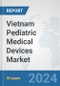 Vietnam Pediatric Medical Devices Market: Prospects, Trends Analysis, Market Size and Forecasts up to 2032 - Product Image
