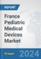 France Pediatric Medical Devices Market: Prospects, Trends Analysis, Market Size and Forecasts up to 2032 - Product Image
