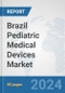 Brazil Pediatric Medical Devices Market: Prospects, Trends Analysis, Market Size and Forecasts up to 2032 - Product Image