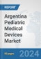Argentina Pediatric Medical Devices Market: Prospects, Trends Analysis, Market Size and Forecasts up to 2032 - Product Image