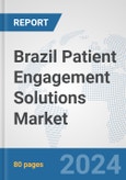 Brazil Patient Engagement Solutions Market: Prospects, Trends Analysis, Market Size and Forecasts up to 2032- Product Image