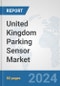 United Kingdom Parking Sensor Market: Prospects, Trends Analysis, Market Size and Forecasts up to 2032 - Product Thumbnail Image