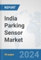 India Parking Sensor Market: Prospects, Trends Analysis, Market Size and Forecasts up to 2032 - Product Image