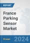France Parking Sensor Market: Prospects, Trends Analysis, Market Size and Forecasts up to 2032 - Product Thumbnail Image