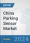China Parking Sensor Market: Prospects, Trends Analysis, Market Size and Forecasts up to 2032 - Product Thumbnail Image