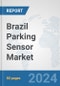 Brazil Parking Sensor Market: Prospects, Trends Analysis, Market Size and Forecasts up to 2032 - Product Image