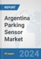 Argentina Parking Sensor Market: Prospects, Trends Analysis, Market Size and Forecasts up to 2032 - Product Image