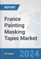 France Painting Masking Tapes Market: Prospects, Trends Analysis, Market Size and Forecasts up to 2032 - Product Image