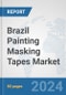 Brazil Painting Masking Tapes Market: Prospects, Trends Analysis, Market Size and Forecasts up to 2032 - Product Image