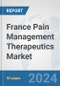 France Pain Management Therapeutics Market: Prospects, Trends Analysis, Market Size and Forecasts up to 2032 - Product Image