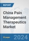 China Pain Management Therapeutics Market: Prospects, Trends Analysis, Market Size and Forecasts up to 2032 - Product Image