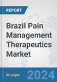 Brazil Pain Management Therapeutics Market: Prospects, Trends Analysis, Market Size and Forecasts up to 2032- Product Image
