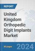 United Kingdom Orthopedic Digit Implants Market: Prospects, Trends Analysis, Market Size and Forecasts up to 2032- Product Image