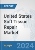 United States Soft Tissue Repair Market: Prospects, Trends Analysis, Market Size and Forecasts up to 2032- Product Image