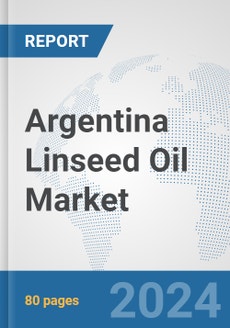 Argentina Linseed Oil Market: Prospects, Trends Analysis, Market Size ...