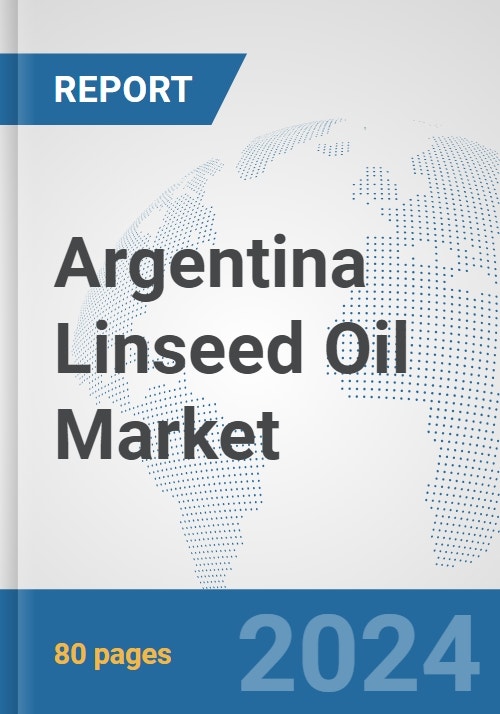 Argentina Linseed Oil Market: Prospects, Trends Analysis, Market Size ...