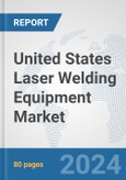 United States Laser Welding Equipment Market: Prospects, Trends Analysis, Market Size and Forecasts up to 2032- Product Image