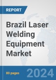 Brazil Laser Welding Equipment Market: Prospects, Trends Analysis, Market Size and Forecasts up to 2032- Product Image
