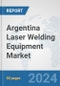 Argentina Laser Welding Equipment Market: Prospects, Trends Analysis, Market Size and Forecasts up to 2032 - Product Thumbnail Image