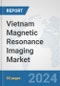 Vietnam Magnetic Resonance Imaging Market: Prospects, Trends Analysis, Market Size and Forecasts up to 2032 - Product Image