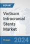 Vietnam Intracranial Stents Market: Prospects, Trends Analysis, Market Size and Forecasts up to 2032 - Product Image
