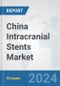 China Intracranial Stents Market: Prospects, Trends Analysis, Market Size and Forecasts up to 2032 - Product Image