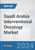 Saudi Arabia Interventional Oncology Market: Prospects, Trends Analysis, Market Size and Forecasts up to 2032- Product Image