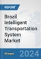Brazil Intelligent Transportation System Market: Prospects, Trends Analysis, Market Size and Forecasts up to 2032 - Product Thumbnail Image