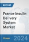 France Insulin Delivery System Market: Prospects, Trends Analysis, Market Size and Forecasts up to 2032 - Product Image