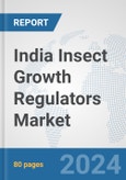 India Insect Growth Regulators Market: Prospects, Trends Analysis, Market Size and Forecasts up to 2032- Product Image