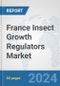 France Insect Growth Regulators Market: Prospects, Trends Analysis, Market Size and Forecasts up to 2032 - Product Image