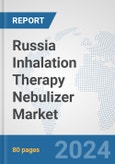 Russia Inhalation Therapy Nebulizer Market: Prospects, Trends Analysis, Market Size and Forecasts up to 2032- Product Image