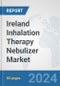 Ireland Inhalation Therapy Nebulizer Market: Prospects, Trends Analysis, Market Size and Forecasts up to 2032 - Product Image
