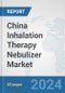 China Inhalation Therapy Nebulizer Market: Prospects, Trends Analysis, Market Size and Forecasts up to 2032 - Product Thumbnail Image